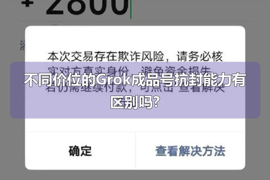 不同价位的Grok成品号抗封能力有区别吗?