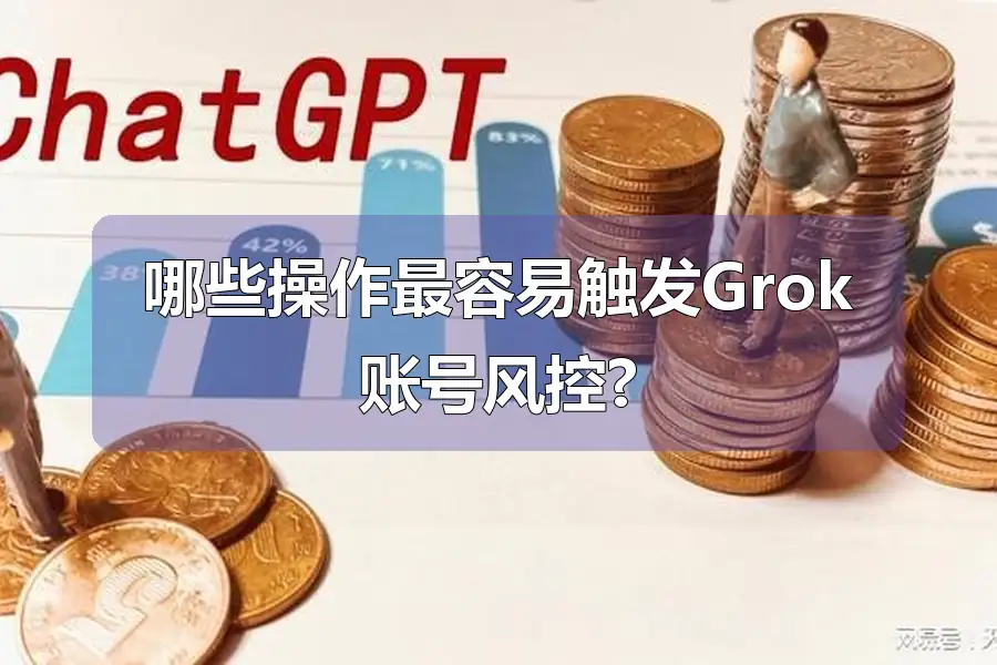 哪些操作最容易触发Grok账号风控?